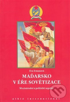 Kniha: Maďarsko v éře sovětizace (Eva Irmanová). Albis International, 2008 Kniha: Maďarsko v éře sovětizace (Eva Irmanová). Albis International, 2008