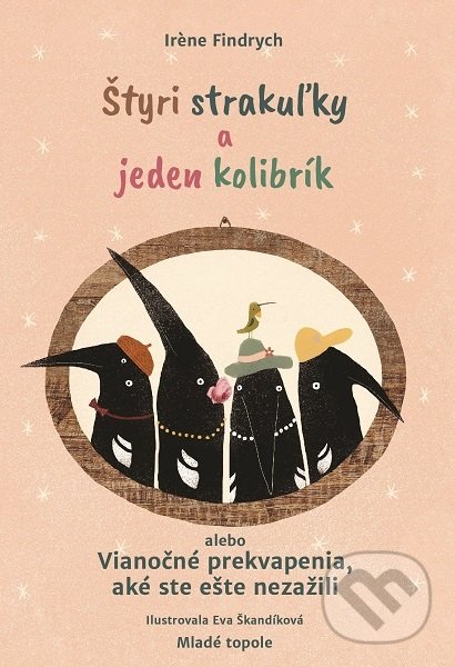 Kniha: Štyri strakuľky a jeden kolibrík alebo Vianočné prekvapenia, aké ste ešte nezažili (Irene Findrych). Mladé topole, 2019 Kniha: Štyri strakuľky a jeden kolibrík alebo Vianočné prekvapenia, aké ste ešte nezažili (Irene Findrych). Mladé topole, 2019