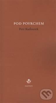 Kniha: Pod povrchem (Petr Kaďourek). Dauphin, 2015 Kniha: Pod povrchem (Petr Kaďourek). Dauphin, 2015
