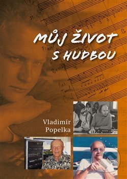 Kniha: Můj život s hudbou (Vladimír Popelka). Nová tiskárna Pelhřimov, 2019 Kniha: Můj život s hudbou (Vladimír Popelka). Nová tiskárna Pelhřimov, 2019
