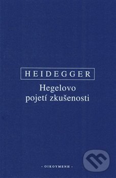Hegelovo pojetí zkušenosti - Martin Heidegger, Filozofický ústav AV ČR, 2019