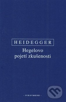 Kniha: Hegelovo pojetí zkušenosti (Martin Heidegger). Filozofický ústav AV ČR, 2019 Kniha: Hegelovo pojetí zkušenosti (Martin Heidegger). Filozofický ústav AV ČR, 2019