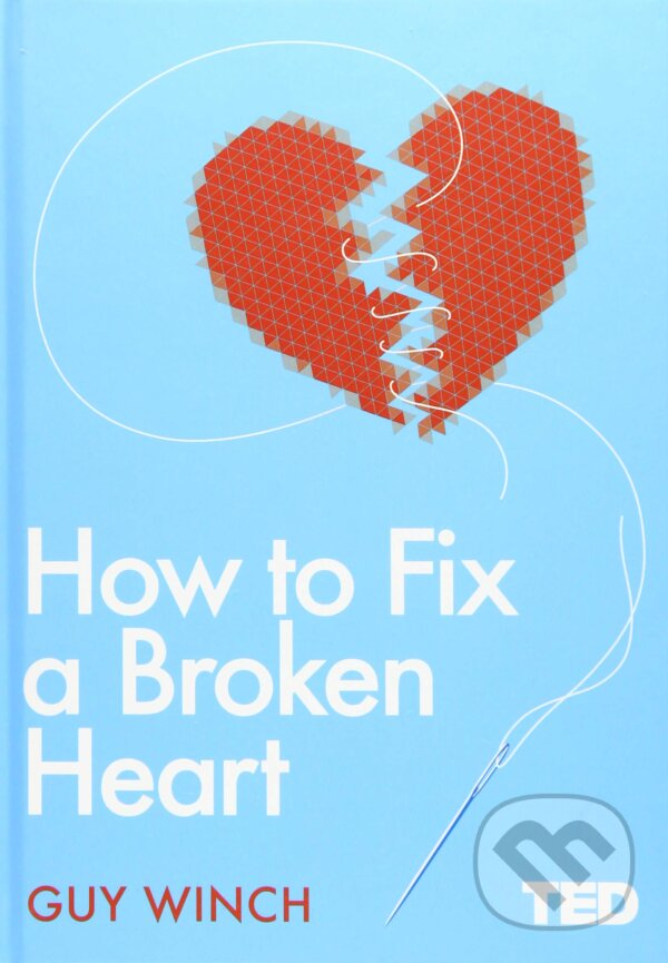 Kniha: How to Fix a Broken Heart (Guy Winch). Simon & Schuster, 2018 Kniha: How to Fix a Broken Heart (Guy Winch). Simon & Schuster, 2018