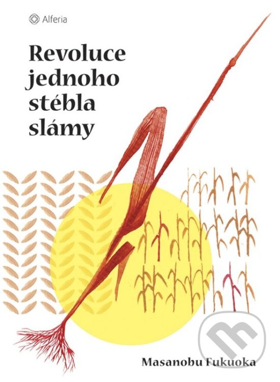 Kniha: Revoluce jednoho stébla slámy (Masanobu Fukuok). Alferia, 2019 Kniha: Revoluce jednoho stébla slámy (Masanobu Fukuok). Alferia, 2019