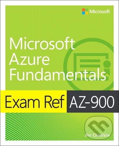 Kniha: Microsoft Azure Fundamentals: Exam Ref AZ-900 (Jim Cheshire). Addison-Wesley Professional, 2019 Kniha: Microsoft Azure Fundamentals: Exam Ref AZ-900 (Jim Cheshire). Addison-Wesley Professional, 2019