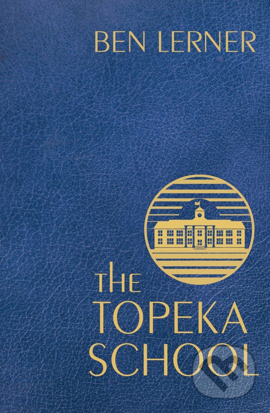 Kniha: The Topeka School (Ben Lerner). Granta Books, 2019 Kniha: The Topeka School (Ben Lerner). Granta Books, 2019