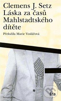 Kniha: Láska za časů Mahlstadtského dítěte (Clemens J. Setz). Fra, 2019 Kniha: Láska za časů Mahlstadtského dítěte (Clemens J. Setz). Fra, 2019