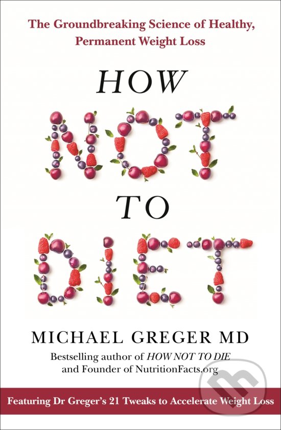 Kniha: How not to Diet (Michael Greger). Bluebird Books, 2019 Kniha: How not to Diet (Michael Greger). Bluebird Books, 2019