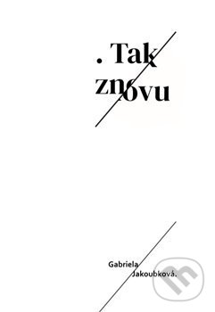 Kniha: Tak znovu (Gabriela Jakoubková). Helena Rezková, 2019 Kniha: Tak znovu (Gabriela Jakoubková). Helena Rezková, 2019