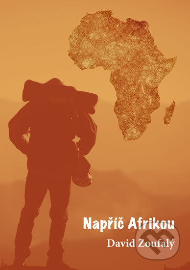 Kniha: Napříč Afrikou (David Zoufalý). Zoufalý David, 2019 Kniha: Napříč Afrikou (David Zoufalý). Zoufalý David, 2019