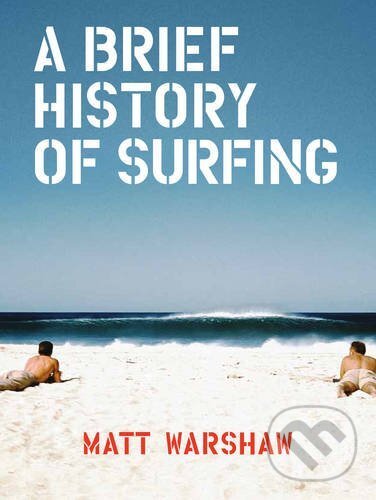Kniha: Brief History of Surfing (Matt Warshaw). Chronicle Books, 2017 Kniha: Brief History of Surfing (Matt Warshaw). Chronicle Books, 2017