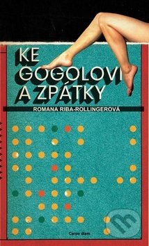 Kniha: Ke Gogolovi a zpátky (Romana Riba-Rollingerová). Carpe diem, 2019 Kniha: Ke Gogolovi a zpátky (Romana Riba-Rollingerová). Carpe diem, 2019