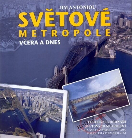 Kniha: Světové metropole včera a dnes (Jim Antoniou). Fortuna Libri ČR, 2004 Kniha: Světové metropole včera a dnes (Jim Antoniou). Fortuna Libri ČR, 2004