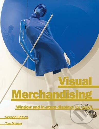 Kniha: Visual Merchandising (Tony Morgan). Laurence King Publishing, 2011 Kniha: Visual Merchandising (Tony Morgan). Laurence King Publishing, 2011