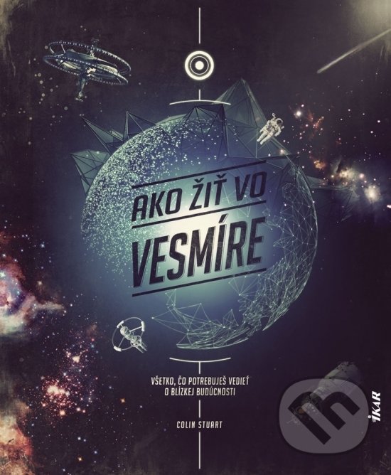 Kniha: Ako žiť vo vesmíre (Colin Stuart). Ikar, 2020 Kniha: Ako žiť vo vesmíre (Colin Stuart). Ikar, 2020