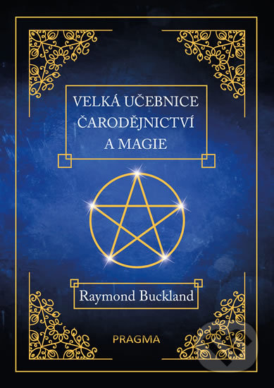 Kniha: Velká učebnice čarodějnictví a magie (Raymond Buckland). Pragma, 2019 Kniha: Velká učebnice čarodějnictví a magie (Raymond Buckland). Pragma, 2019