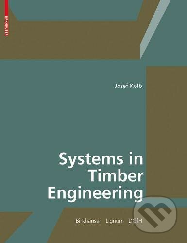 Kniha: Systems in Timber Engineering (Josef Kolb). Birkhäuser Actar, 2008 Kniha: Systems in Timber Engineering (Josef Kolb). Birkhäuser Actar, 2008