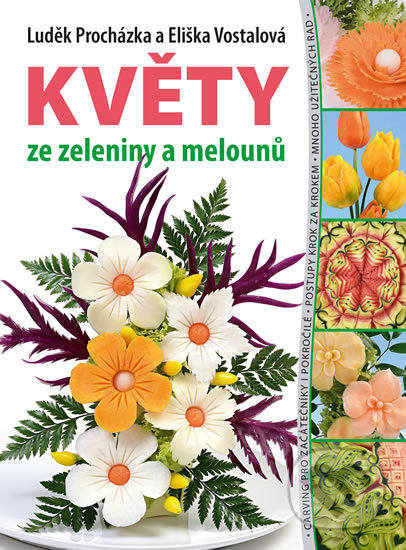 Kniha: Květy ze zeleniny a melounů (Eliška Vostalová a Luděk Procházka). Esence, 2019 Kniha: Květy ze zeleniny a melounů (Eliška Vostalová a Luděk Procházka). Esence, 2019