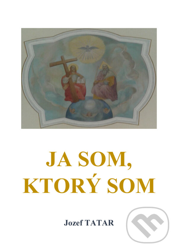 E-kniha: Ja som, ktorý som (Jozef Tatár). Mgr. Jozef Tatar E-kniha: Ja som, ktorý som (Jozef Tatár). Mgr. Jozef Tatar
