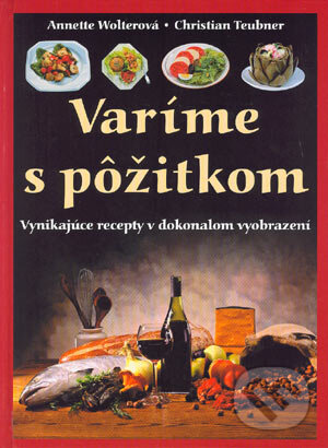 Kniha: Varíme s pôžitkom (Annette Wolterová a Christian Teubner). Svojtka&Co., 2003 Kniha: Varíme s pôžitkom (Annette Wolterová a Christian Teubner). Svojtka&Co., 2003