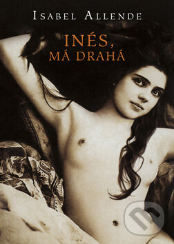 Kniha: Inés, má drahá (Isabel Allende). BB/art, 2009 Kniha: Inés, má drahá (Isabel Allende). BB/art, 2009