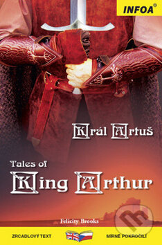 Kniha: Tales of King Arthur / Král Artuš (Autorský kolektiv). INFOA, 2012 Kniha: Tales of King Arthur / Král Artuš (Autorský kolektiv). INFOA, 2012