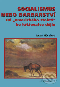 Kniha: Socialismus nebo barbarství (István Mészáros). Svoboda Servis, 2009 Kniha: Socialismus nebo barbarství (István Mészáros). Svoboda Servis, 2009