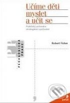 Kniha: Učíme děti myslet a učit se (Robert Fisher). Portál, 2004 Kniha: Učíme děti myslet a učit se (Robert Fisher). Portál, 2004