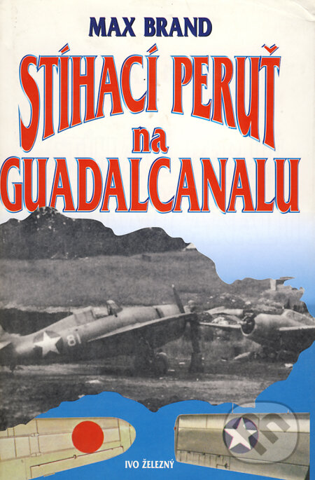 Kniha: Stíhací peruť na Guadalcanalu (Max Brand). Ivo Železný, 1999 Kniha: Stíhací peruť na Guadalcanalu (Max Brand). Ivo Železný, 1999