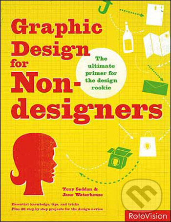Kniha: Graphic Design for Non-designers (Jane Waterhouse a Tony Seddon). Rotovision, 2009 Kniha: Graphic Design for Non-designers (Jane Waterhouse a Tony Seddon). Rotovision, 2009