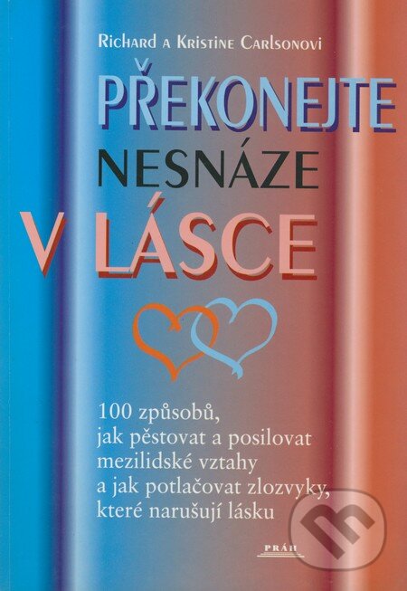 Kniha: Překonejte nesnáze v lásce (Kristine Carlsonová a Richard Carlson). Práh, 2000 Kniha: Překonejte nesnáze v lásce (Kristine Carlsonová a Richard Carlson). Práh, 2000