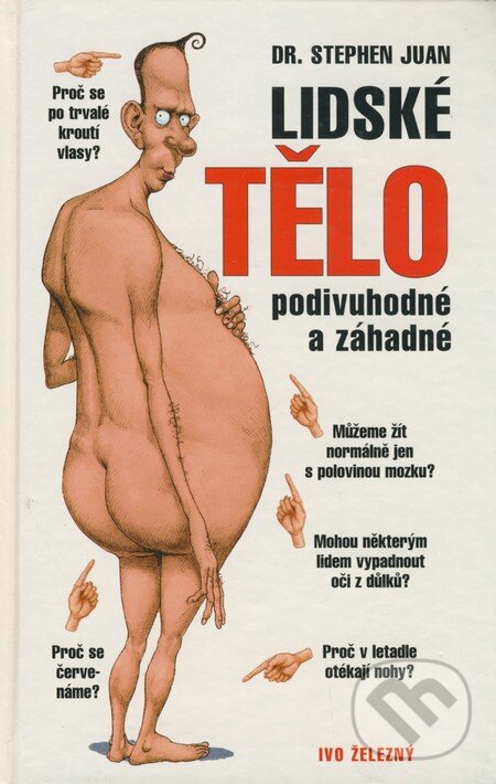 Kniha: Lidské tělo podivuhodné a záhadné (Stephen Juan). Ivo Železný, 2000 Kniha: Lidské tělo podivuhodné a záhadné (Stephen Juan). Ivo Železný, 2000