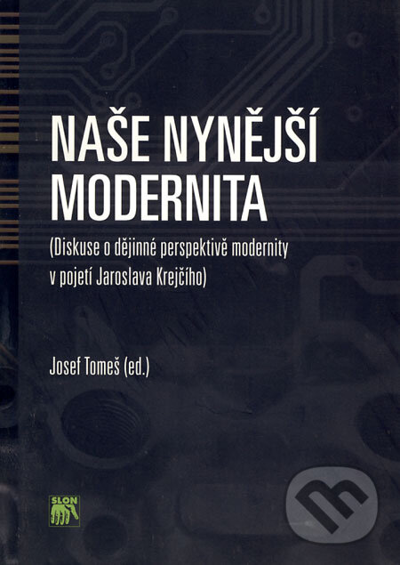 Kniha: Naše nynější modernita (Josef Tomeš). SLON, 2008 Kniha: Naše nynější modernita (Josef Tomeš). SLON, 2008