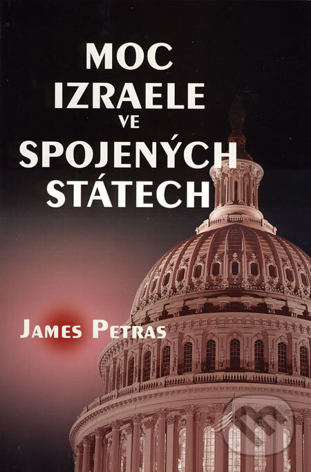 Kniha: Moc Izraele ve Spojených státech (James Petras). Nenadalová Hedvika, 2009 Kniha: Moc Izraele ve Spojených státech (James Petras). Nenadalová Hedvika, 2009