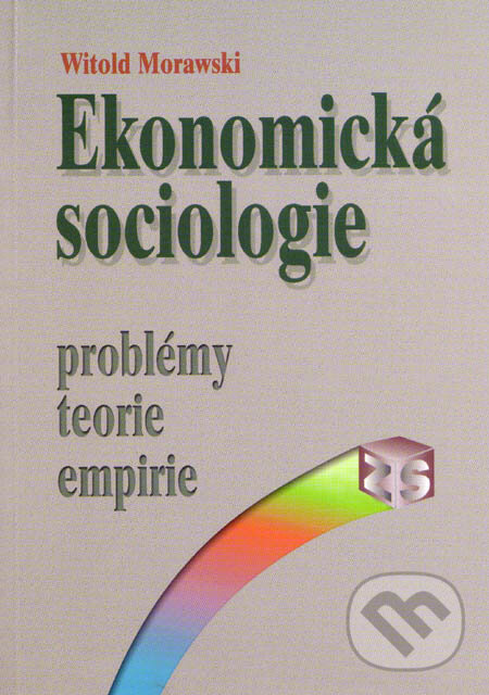 Kniha: Ekonomická sociologie (Witold Morawski). SLON, 2005 Kniha: Ekonomická sociologie (Witold Morawski). SLON, 2005