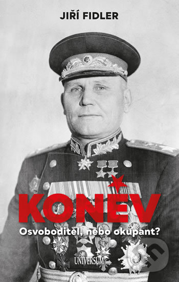 Kniha: Koněv: Osvoboditel, nebo okupant? (Jiří Fidler). Universum, 2019 Kniha: Koněv: Osvoboditel, nebo okupant? (Jiří Fidler). Universum, 2019