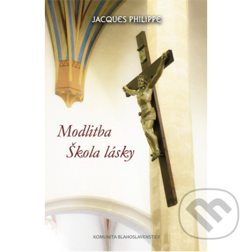 Kniha: Modlitba - škola lásky (Jacques Philippe). Komunita Blahoslavenstiev, 2015 Kniha: Modlitba - škola lásky (Jacques Philippe). Komunita Blahoslavenstiev, 2015