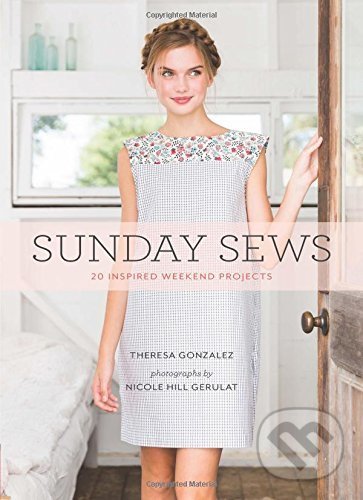Kniha: Sunday Sews (Theresa Gonzalez a Nicole Hill Garulat). Chronicle Books, 2016 Kniha: Sunday Sews (Theresa Gonzalez a Nicole Hill Garulat). Chronicle Books, 2016