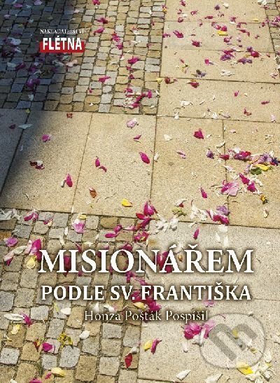 Kniha: Misionářem podle sv. Františka (Honza Pošťák Pospíšil). Martin Leschinger-FLÉTNA, 2019 Kniha: Misionářem podle sv. Františka (Honza Pošťák Pospíšil). Martin Leschinger-FLÉTNA, 2019