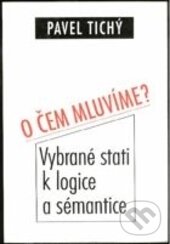Kniha: O čem mluvíme? (Pavel Tichý). Filosofia, 2004 Kniha: O čem mluvíme? (Pavel Tichý). Filosofia, 2004