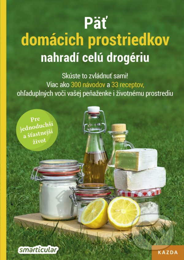 Kniha: Päť domácich prostriedkov nahradí celú drogériu (Smarticular.net). Nakladatelství KAZDA, 2019 Kniha: Päť domácich prostriedkov nahradí celú drogériu (Smarticular.net). Nakladatelství KAZDA, 2019
