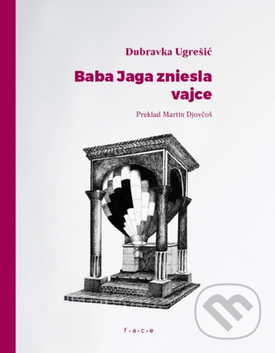 Kniha: Baba Jaga zniesla vajce (Dubravka Ugrešić). OZ FACE, 2019 Kniha: Baba Jaga zniesla vajce (Dubravka Ugrešić). OZ FACE, 2019