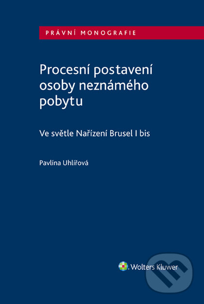 E-kniha: Procesní postavení osoby neznámého pobytu - ve světle Nařízení Brusel I bis (Pavlína Uhlířova). Wolters Kluwer ČR, 2019 E-kniha: Procesní postavení osoby neznámého pobytu - ve světle Nařízení Brusel I bis (Pavlína Uhlířova). Wolters Kluwer ČR, 2019