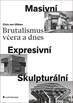 Kniha: Brutalismus včera a dnes (Chris Uffelen). Grada, 2019 Kniha: Brutalismus včera a dnes (Chris Uffelen). Grada, 2019