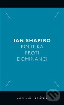 Kniha: Politika proti dominanci (Ian Shapiro). Karolinum, 2019 Kniha: Politika proti dominanci (Ian Shapiro). Karolinum, 2019