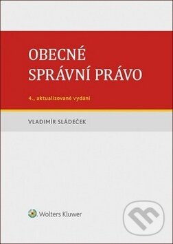 Kniha: Obecné správní právo (Vladimír Sládeček). Wolters Kluwer ČR, 2019 Kniha: Obecné správní právo (Vladimír Sládeček). Wolters Kluwer ČR, 2019