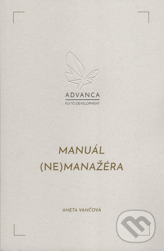 Kniha: Manuál (ne)manažéra (Aneta Vančová). ADVANCA, 2019 Kniha: Manuál (ne)manažéra (Aneta Vančová). ADVANCA, 2019