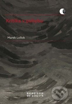 Kniha: Kritika v pohybu (Marek Lollok). Muni Press, 2019 Kniha: Kritika v pohybu (Marek Lollok). Muni Press, 2019