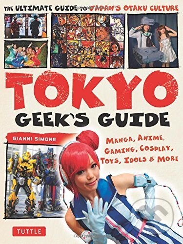 Kniha: Tokyo Geek's Guide (Gianni Simone). Tuttle Publishing, 2017 Kniha: Tokyo Geek's Guide (Gianni Simone). Tuttle Publishing, 2017