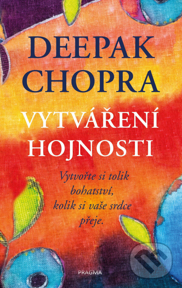 E-kniha: Vytváření hojnosti (Deepak Chopra). Pragma, 2019 E-kniha: Vytváření hojnosti (Deepak Chopra). Pragma, 2019